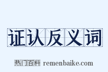 证认反义词是什么意思的图片